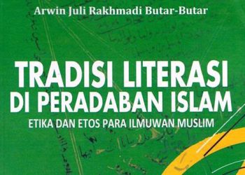 Buku: Tradisi Literasi di Peradaban Islam (Etika dan Etos Para Ilmuwan Muslim)