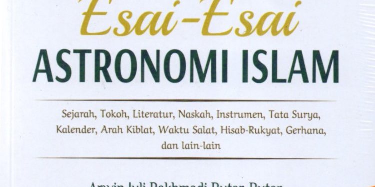 Esai-Esai Astronomi Islam (Sejarah, Tokoh, Literatur, Naskah, Instrumen, Tata Surya, Kalender, Arah Kiblat, Waktu Salat, Hisab Rukyat, Gerhana, dan lain-lain)